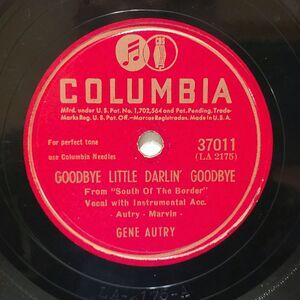 Gene Autry 78 RRPM - Goodbye Little Darlin' Goodbye / When I'm Gone You'll Soon